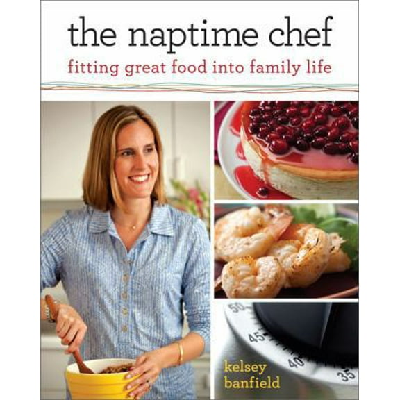 Pre-Owned The Naptime Chef: Fitting Great Food into Family Life (Paperback) 0762442123 9780762442126