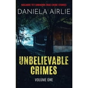 Unbelievable Crimes Volume One: Macabre Yet Unknown True Crime Stories (Paperback)