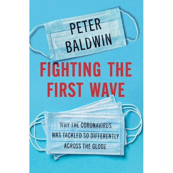 Fighting the First Wave: Why the Coronavirus Was Tackled So Differently Across the Globe, (Hardcover)