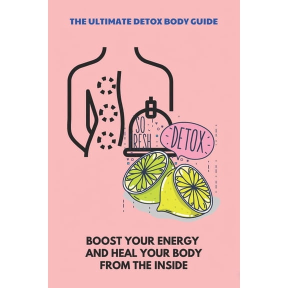 The Ultimate Detox Body Guide : Boost Your Energy And Heal Your Body From The Inside: Signs Of A Strong Immune System (Paperback)