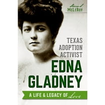 Texas Adoption Activist Edna Gladney: A Life & Legacy of Love, (Paperback)