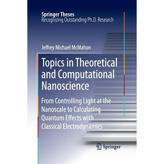 Springer Theses Topics in Theoretical and Computational Nanoscience: From Controlling Light at the Nanoscale to Calculating Quantum Effe, (Paperback)