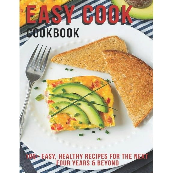 Easy Cook Cookbook : 100  Easy Healthy Recipes for the Next Four Year & Beyond (Paperback)