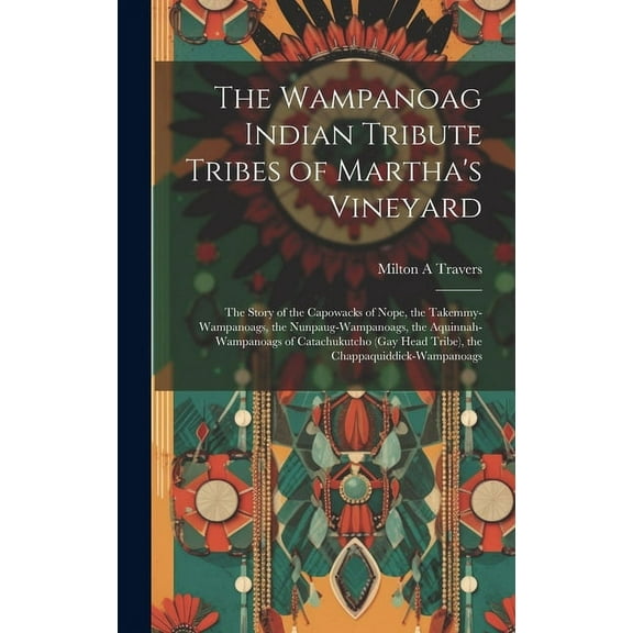 The Wampanoag Indian Tribute Tribes of Martha's Vineyard: the Story of the Capowacks of Nope, the Takemmy-Wampanoags, th, (Hardcover)