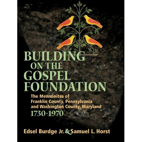 Studies in Anabaptist and Mennonite History: Building on the Gospel Foundation: The Mennonites of Franklin County, Pennsylvania and Washington County, Maryland (Hardcover)