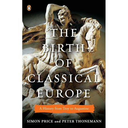 The Birth of Classical Europe : A History from Troy to