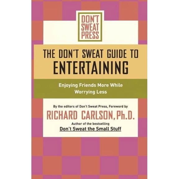 Don't Sweat Guides The Don't Sweat Guide to Entertaining: Enjoying Friends More While Worrying Less, (Paperback)