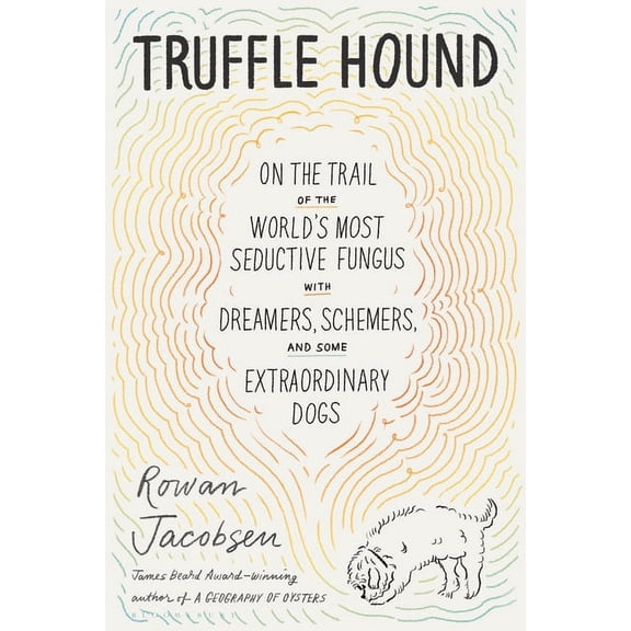 Truffle Hound: On the Trail of the World's Most Seductive Fungus, with Dreamers, Schemers, and Some Extraordinary D, (Paperback)