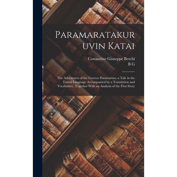 Paramaratakuruvin Katai; The Adventures of the Gooroo Paramartan; a Tale in the Tamul Language Accompanied by a Translat, (Hardcover)
