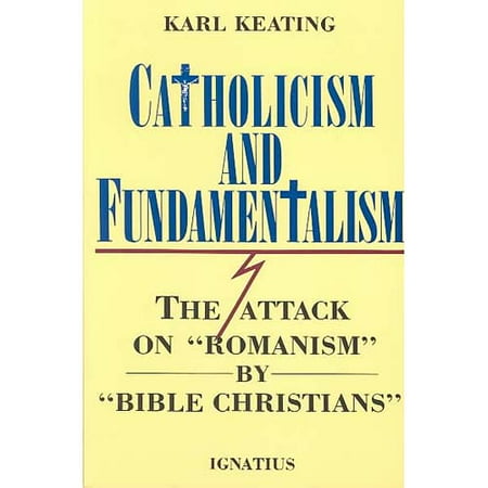 Catholicism and Fundamentalism: The Attack on Romanism by Bible Christians