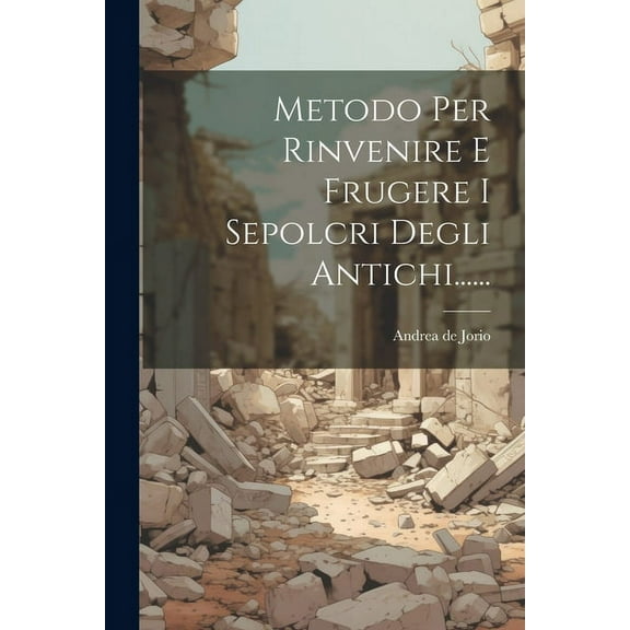 Metodo Per Rinvenire E Frugere I Sepolcri Degli Antichi...... (Paperback)