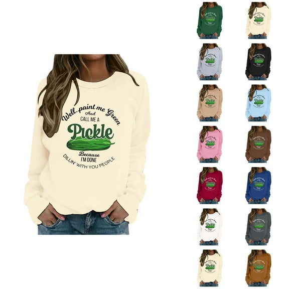 Well Paint Me Green And Call Me A Pickle Because I'm Done Dillin’With You People Sweatshirts for Women Pullover Tops