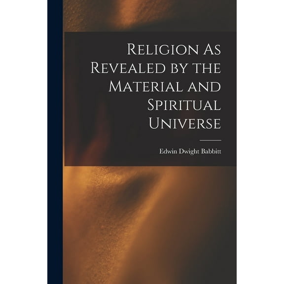 Religion As Revealed by the Material and Spiritual Universe, (Paperback)