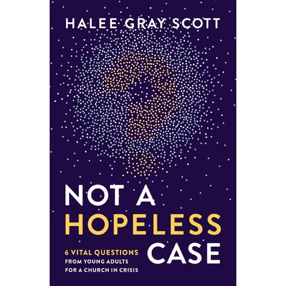 Not a Hopeless Case: 6 Vital Questions from Young Adults for a Church in Crisis, (Paperback)