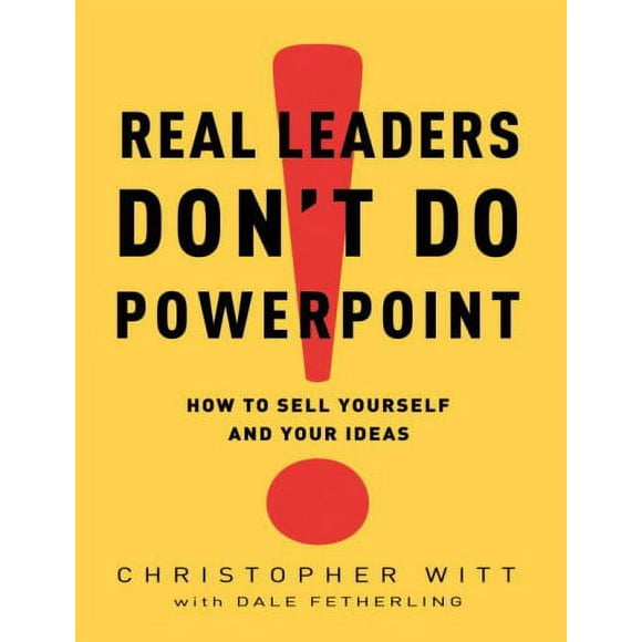 Real Leaders Don't Do PowerPoint : How to Sell Yourself and Your Ideas 9780307407702 Used / Pre-owned