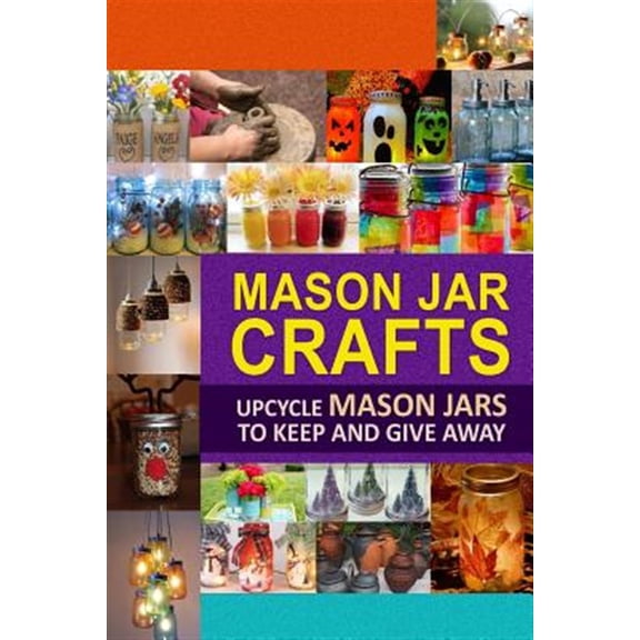 Pre-Owned Mason Jar Crafts: Upcycle Mason Jars to Keep and Give Away Paperback
