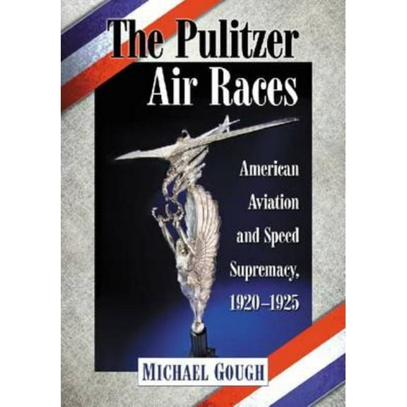 The Pulitzer Air Races: American Aviation and Speed Supremacy, 1920-1925, (Paperback)