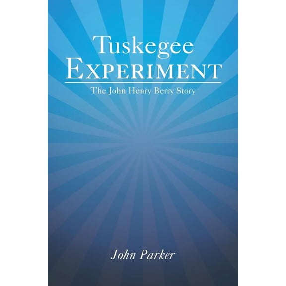 Tuskegee Experiment: The John Henry Berry Story (Paperback)