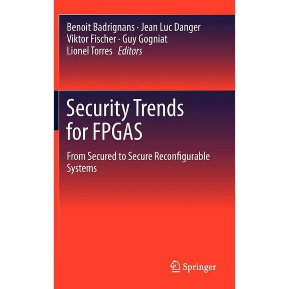 Security Trends for FPGAS: From Secured to Secure Reconfigurable Systems, (Hardcover)
