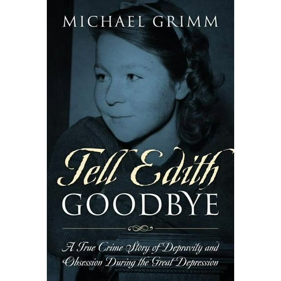Tell Edith Goodbye: A True Crime Story of Depravity and Obsession During the Great Depression, (Paperback)
