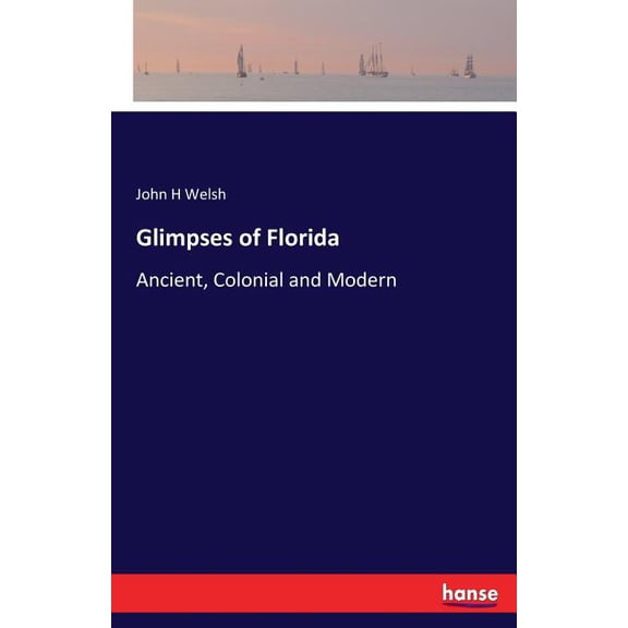 Glimpses of Florida: Ancient, Colonial and Modern, (Paperback)