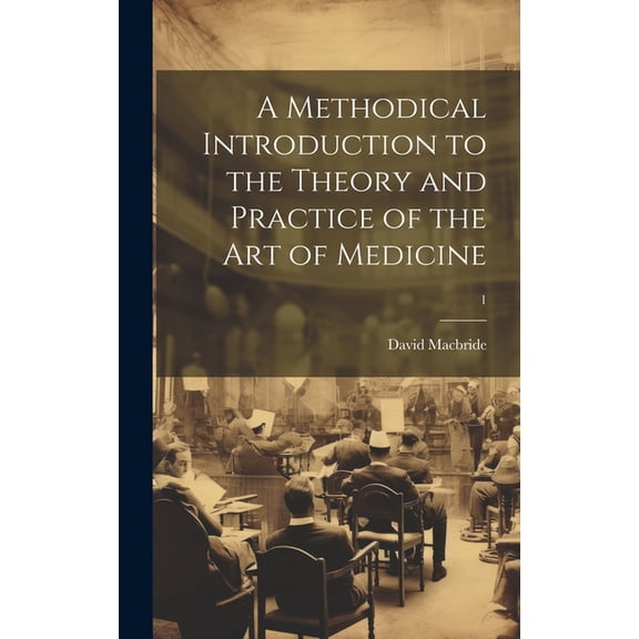 A Methodical Introduction to the Theory and Practice of the Art of Medicine; 1 (Hardcover)