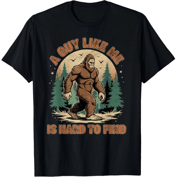 A Guy Like Me Is Hard To Find Forest Bigfoot Funny Men Humor Unisex T-Shirt G134, S - 5XL