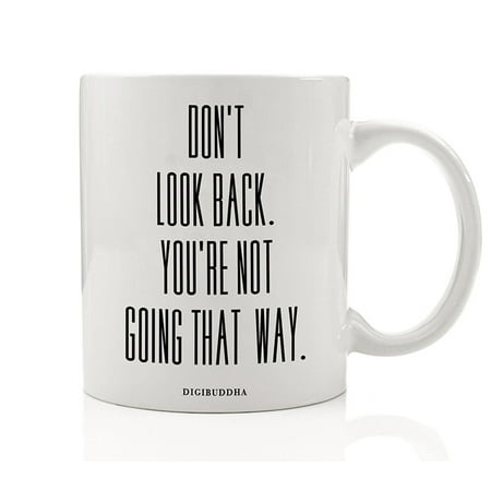 Bday Gift Ideas For Him Don't Look Back You're Not Going That Way Mug, Inspiring Quotes Christmas Gift Idea for Men Women, Birthday Present Him Her Friend Coworker Brother Sister 11oz Ceramic Coffee Cup by Digibuddha DM0254 ()