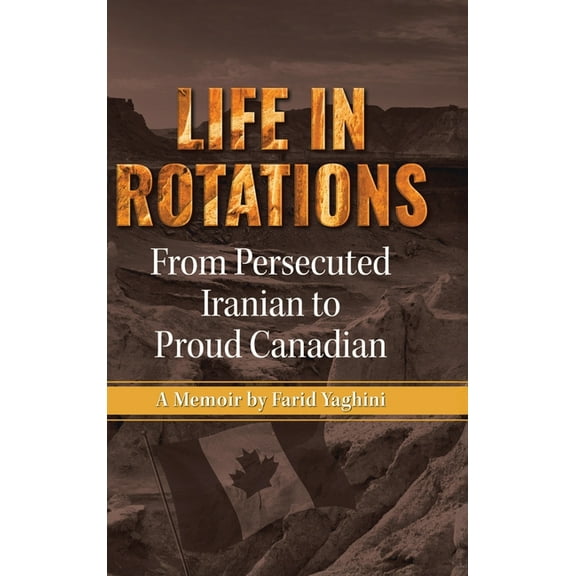 Life in Rotations: From Persecuted Iranian to Proud Canadian, (Hardcover)