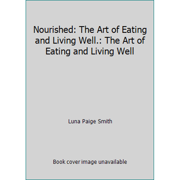 Pre-Owned Nourished: The Art of Eating and Living Well.: The Art of Eating and Living Well (Paperback) 0615624707 9780615624709