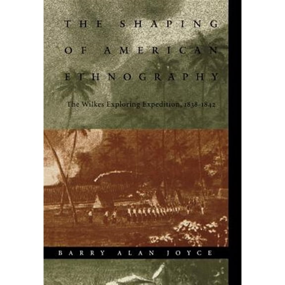 Pre-Owned Critical Studies in the History of Anthropology: The Shaping of American Ethnography : The Wilkes Exploring Expedition, 1838-1842 (Hardcover)