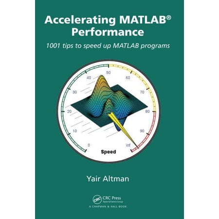 Accelerating MATLAB Performance: 1001 Tips to Speed Up MATLAB Programs (Hardcover)