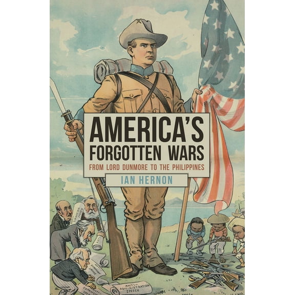 America's Forgotten Wars: From Lord Dunmore to the Philippines, (Hardcover)
