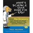 thumbnail image 1 of What's Science Ever Done for Us?: What the Simpsons Can Teach Us about Physics, Robots, Life, and the Universe, 1 of 2