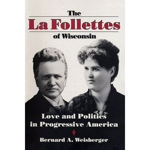 La Follettes of Wisconsin: Love and Politics in Progressive America, (Hardcover)