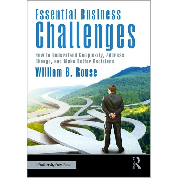 Essential Business Challenges: How to Understand Complexity, Address Change, and Make Better Decisions, (Paperback)