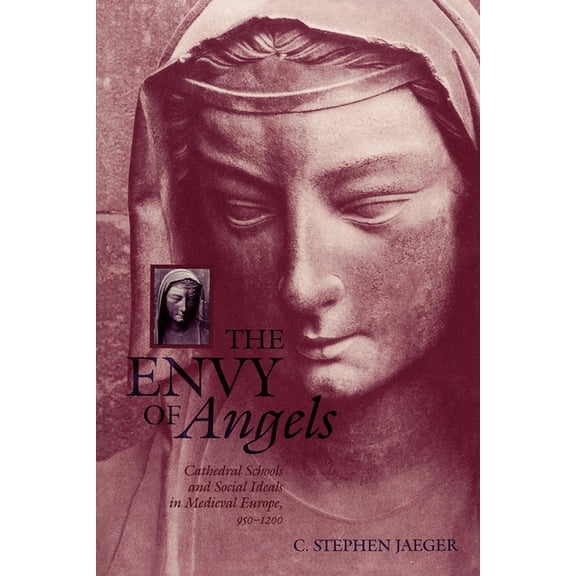 Middle Ages The Envy of Angels: Cathedral Schools and Social Ideals in Medieval Europe, 950-1200, (Paperback)