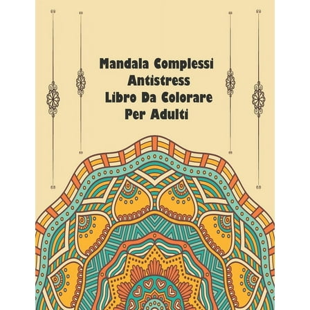 Mandala Complessi Antistress Libro Da Colorare Per Adulti: io restoacasa Il Grande Album Mandala complessi da colorare rilassante con 60 disegni (Paperback)