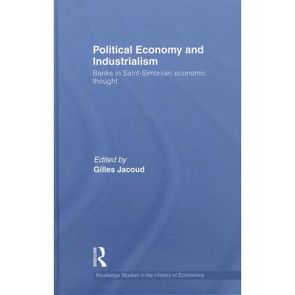 Routledge Studies in the History of Econ Political Economy and Industrialism: Banks in Saint-Simonian Economic Thought, Book 110, (Hardcover)