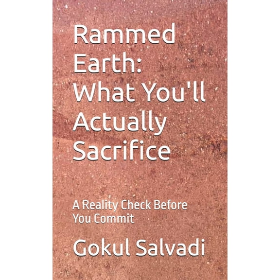 Rammed Earth: What You'll Actually Sacrifice: A Reality Check Before You Commit, (Paperback)