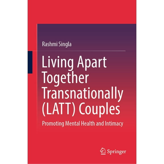 Living Apart Together Transnationally (Latt) Couples: Promoting Mental Health and Intimacy, (Hardcover)