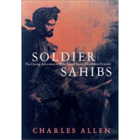 Pre-Owned Soldier Sahibs: The Daring Adventurers Who Tamed India's Northwest Frontier (Hardcover) 0786708611 9780786708611