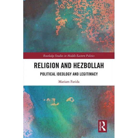 Routledge Studies in Middle Eastern Poli Religion and Hezbollah: Political Ideology and Legitimacy, (Hardcover)