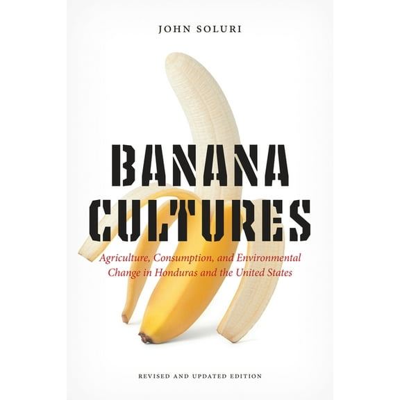 Banana Cultures: Agriculture, Consumption, and Environmental Change in Honduras and the United States, (Paperback)
