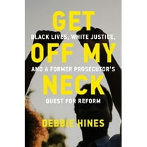 Get Off My Neck: Black Lives, White Justice, and a Former Prosecutor's Quest for Reform, (Paperback)