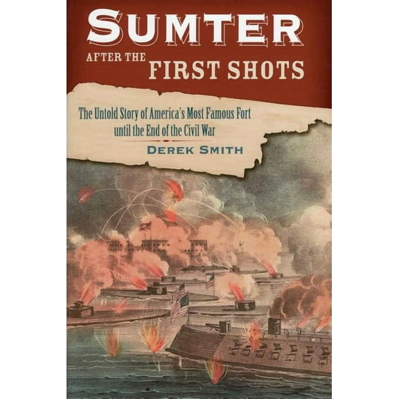 Sumter After the First Shots : The Untold Story of America's Most Famous Fort until the End of the Civil War (Hardcover)