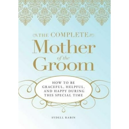 The Complete Mother of the Groom: How to Be a Graceful, Helpful, and Happy During This Special Time