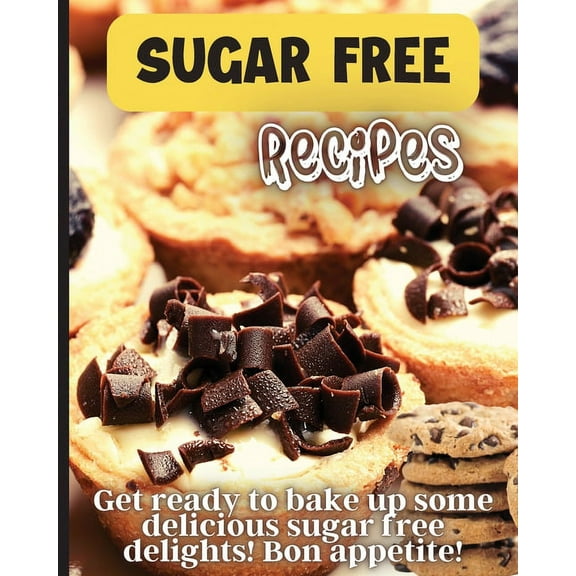 Sugar Free Recipes: Delicious homemade sugar Free food for everyone to enjoy, (Paperback)