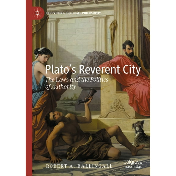 Recovering Political Philosophy Plato's Reverent City: The Laws and the Politics of Authority, (Hardcover)