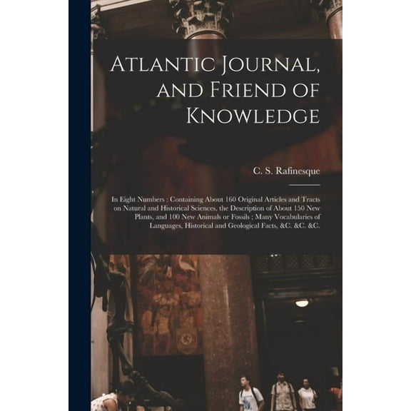 Atlantic Journal, and Friend of Knowledge [microform] : in Eight Numbers: Containing About 160 Original Articles and Tracts on Natural and Historical Sciences, the Description of About 150 New Plants, and 100 New Animals or Fossils; Many Vocabularies... (Paperback)